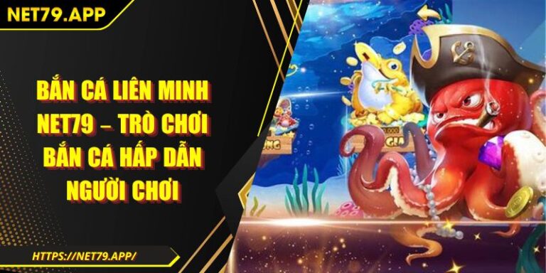Bắn Cá Liên Minh Net79 – Trò Chơi Bắn Cá Hấp Dẫn Người Chơi