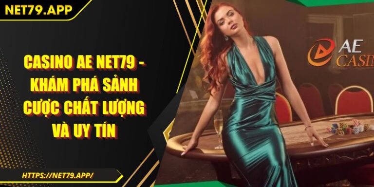 Casino AE Net79 - Khám Phá Sảnh Cược Chất Lượng Và Uy Tín