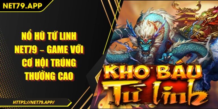 Nổ Hũ Tứ Linh Net79 – Game Với Cơ Hội Trúng Thưởng Cao
