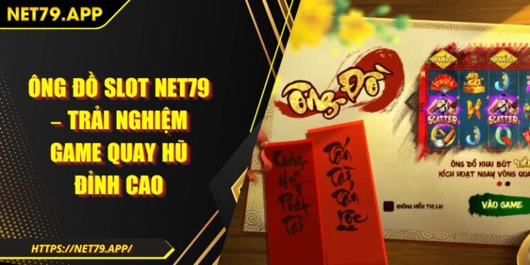 Ông Đồ Slot Net79 – Trải Nghiệm Game Quay Hũ Đỉnh Cao