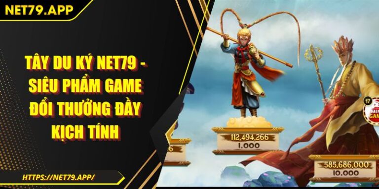 Tây Du Ký Net79 - Siêu Phẩm Game Đổi Thưởng Đầy Kịch Tính